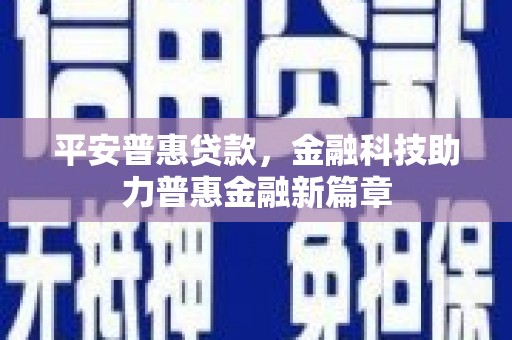 香格里拉平安普惠贷款，金融科技助力普惠金融新篇章