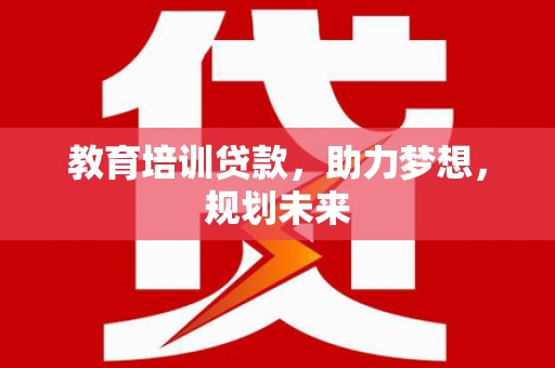 香格里拉教育培训贷款，助力梦想，规划未来