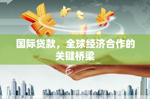 香格里拉国际贷款，全球经济合作的关键桥梁