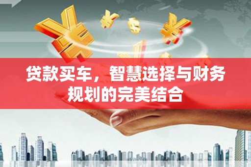 香格里拉贷款买车，智慧选择与财务规划的完美结合