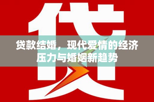 香格里拉贷款结婚，现代爱情的经济压力与婚姻新趋势
