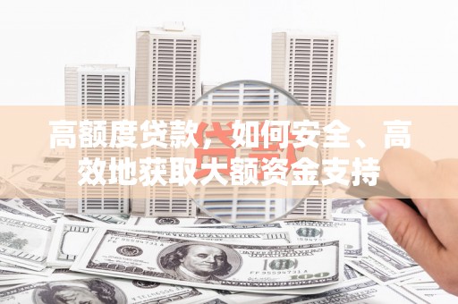 香格里拉高额度贷款，如何安全、高效地获取大额资金支持