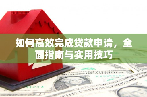 香格里拉如何高效完成贷款申请，全面指南与实用技巧