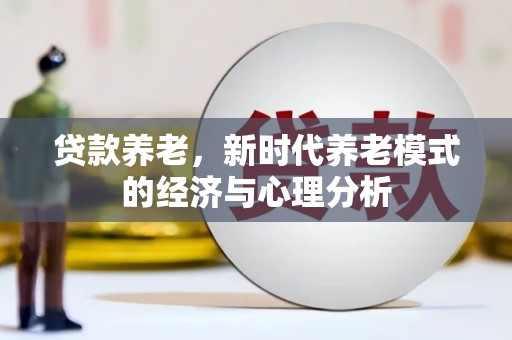 香格里拉贷款养老，新时代养老模式的经济与心理分析