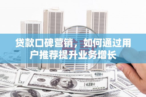 香格里拉贷款口碑营销，如何通过用户推荐提升业务增长