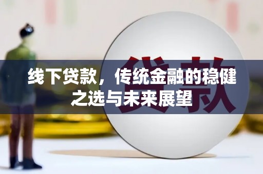 香格里拉线下贷款，传统金融的稳健之选与未来展望