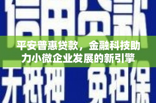 香格里拉平安普惠贷款，金融科技助力小微企业发展的新引擎