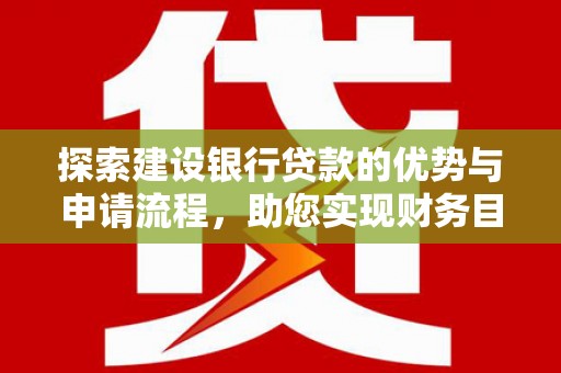 香格里拉探索建设银行贷款的优势与申请流程，助您实现财务目标
