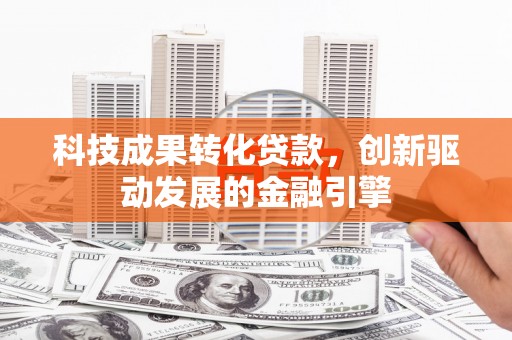 香格里拉科技成果转化贷款，创新驱动发展的金融引擎