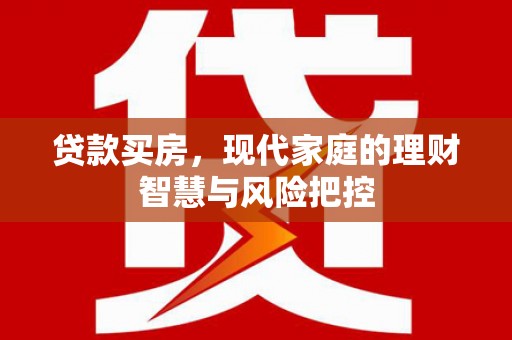 香格里拉贷款买房，现代家庭的理财智慧与风险把控