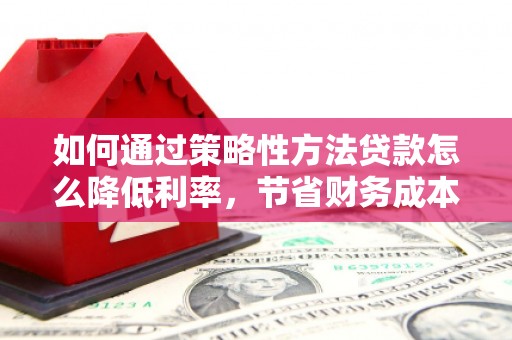 香格里拉如何通过策略性方法贷款怎么降低利率，节省财务成本