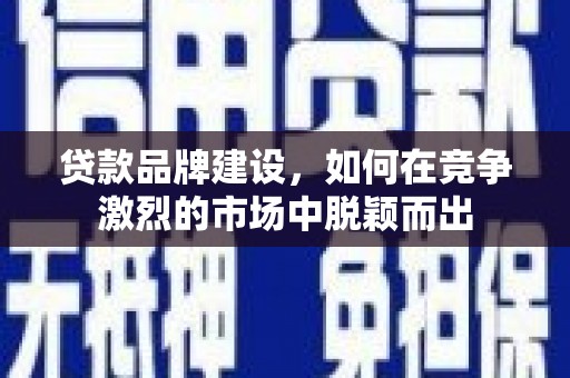 香格里拉贷款品牌建设，如何在竞争激烈的市场中脱颖而出