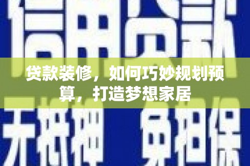 香格里拉贷款装修，如何巧妙规划预算，打造梦想家居