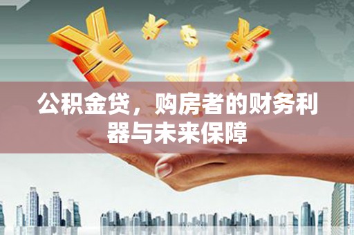 香格里拉公积金贷，购房者的财务利器与未来保障