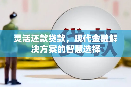 香格里拉灵活还款贷款，现代金融解决方案的智慧选择