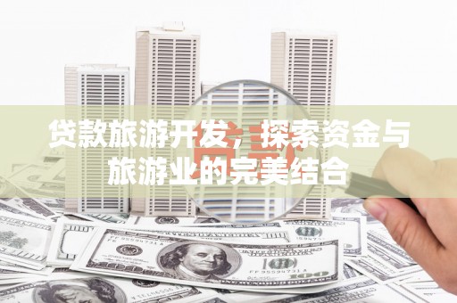 香格里拉贷款旅游开发，探索资金与旅游业的完美结合