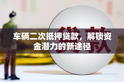 香格里拉车辆二次抵押贷款，解锁资金潜力的新途径