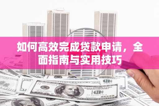 香格里拉如何高效完成贷款申请，全面指南与实用技巧