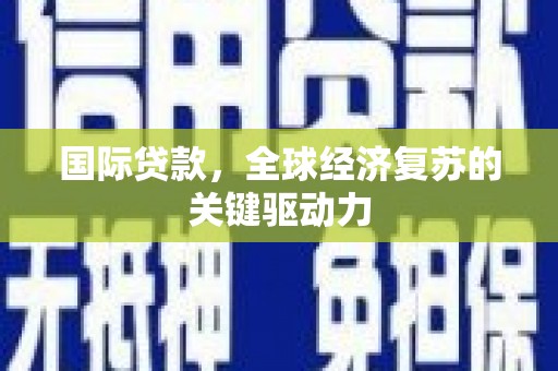 香格里拉国际贷款，全球经济复苏的关键驱动力