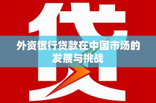 香格里拉外资银行贷款在中国市场的发展与挑战