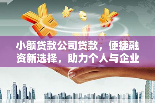 香格里拉小额贷款公司贷款，便捷融资新选择，助力个人与企业成长