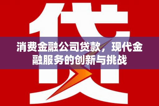 香格里拉消费金融公司贷款，现代金融服务的创新与挑战