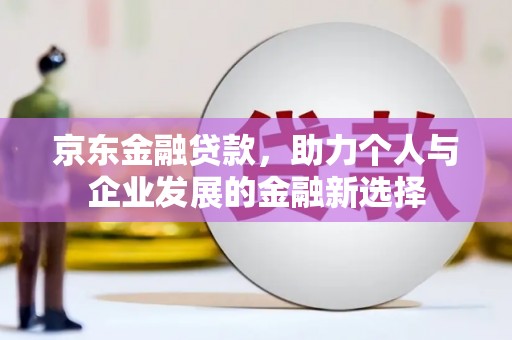 香格里拉京东金融贷款，助力个人与企业发展的金融新选择