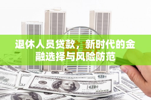 香格里拉退休人员贷款，新时代的金融选择与风险防范