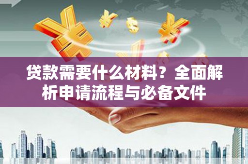 香格里拉贷款需要什么材料？全面解析申请流程与必备文件