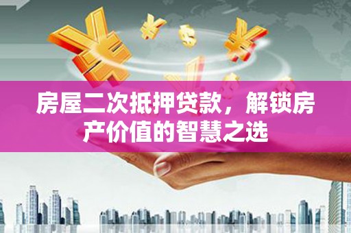 香格里拉房屋二次抵押贷款，解锁房产价值的智慧之选