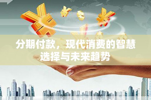 香格里拉分期付款，现代消费的智慧选择与未来趋势