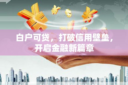 香格里拉白户可贷，打破信用壁垒，开启金融新篇章