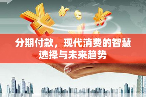 香格里拉分期付款，现代消费的智慧选择与未来趋势