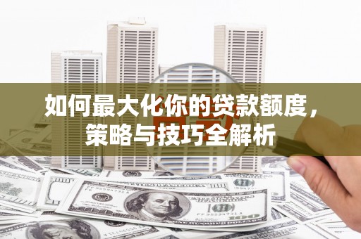 香格里拉如何最大化你的贷款额度，策略与技巧全解析