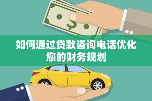 香格里拉如何通过贷款咨询电话优化您的财务规划