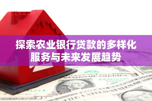 香格里拉探索农业银行贷款的多样化服务与未来发展趋势