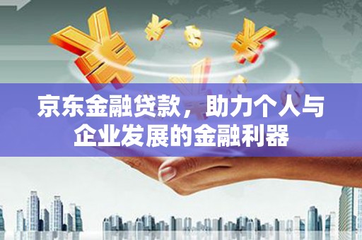 香格里拉京东金融贷款，助力个人与企业发展的金融利器