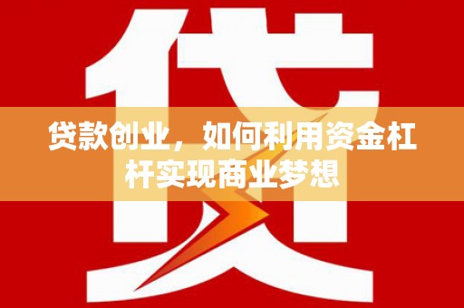 香格里拉贷款创业，如何利用资金杠杆实现商业梦想