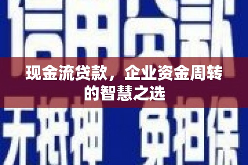 香格里拉现金流贷款，企业资金周转的智慧之选