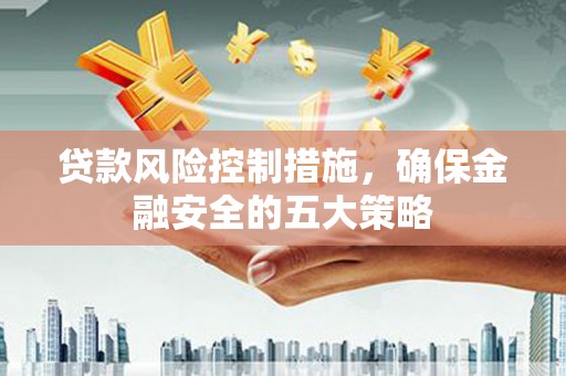 香格里拉贷款风险控制措施，确保金融安全的五大策略