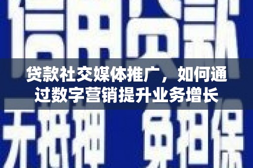 香格里拉贷款社交媒体推广，如何通过数字营销提升业务增长