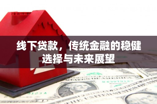 香格里拉线下贷款，传统金融的稳健选择与未来展望