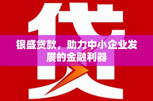 香格里拉银盛贷款，助力中小企业发展的金融利器