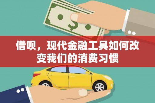 香格里拉借呗，现代金融工具如何改变我们的消费习惯