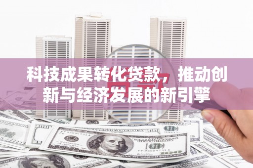 香格里拉科技成果转化贷款，推动创新与经济发展的新引擎