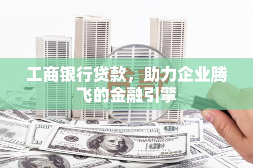 香格里拉工商银行贷款，助力企业腾飞的金融引擎