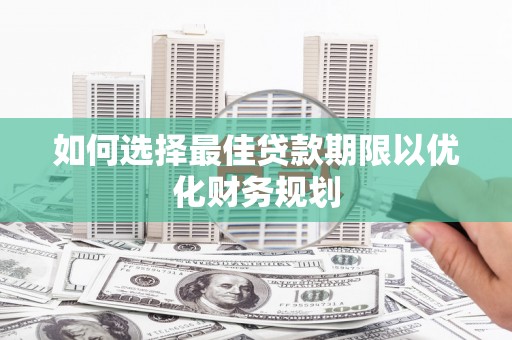 香格里拉如何选择最佳贷款期限以优化财务规划
