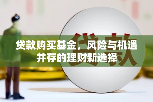 香格里拉贷款购买基金，风险与机遇并存的理财新选择