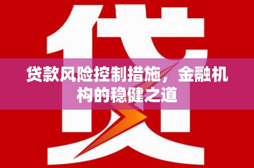 香格里拉贷款风险控制措施，金融机构的稳健之道