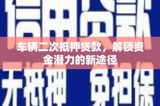 香格里拉车辆二次抵押贷款，解锁资金潜力的新途径